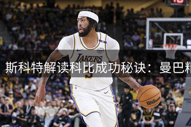 斯科特解读科比成功秘诀：曼巴精神重在战术思维训练